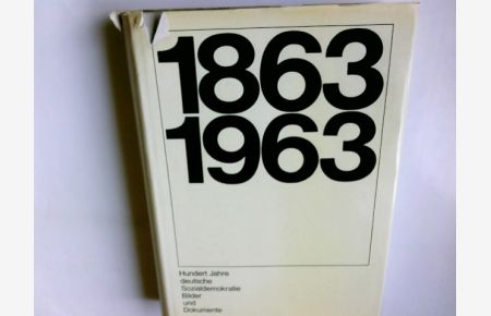 1863 - 1963 : Hundert Jahre deutsche Sozialdemokratie. Bilder u. Dokumente.   - Hrsg. von Georg Eckert unter Mitw. von ...