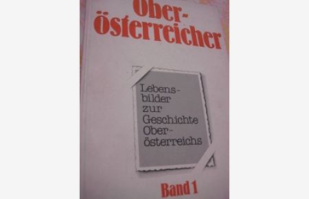 Oberösterreicher  - Lebensbildeer zur Geschichte Oberösterreichs Band 1