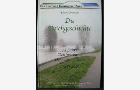 Die Deichgeschichte : 75 Jahre Deichverband Dormagen / Zons. Zons 1928 - 2003 / [Hrsg. : Deichverband Dormagen/Zons]. Historische Schriftenreihe der Stadt Dormagen.