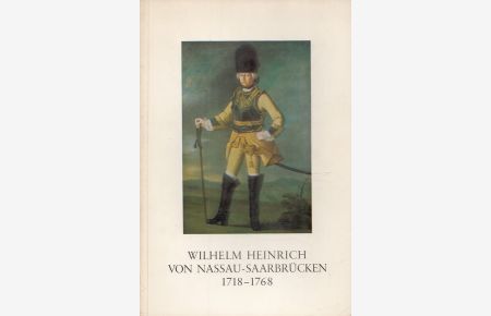 Wilhelm Heinrich von Nassau-Saarbrücken 1718-1768 - Gedenkschrift zu seinem 250. Geburtstag und 200. Todestag.   - Im Auftr. d. Histor. Vereins f. d. Saargegend