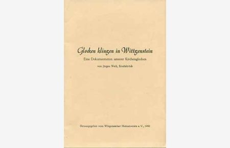 Glocken klingen in Wittgenstein. Eine Dokumentation unserer Kirchenglocken  - von Jürgen Weiß, Erndtebrück ; herausgegeben vom Wittgensteiner Heimatverein e.V.