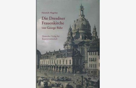 Die Dresdner Frauenkirche von George Bähr. Entstehung und Bedeutung.   - [Hrsg. vom Deutschen Verein für Kunstwissenschaft e.V. und dem Landesamt für Denkmalpflege Sachsen]