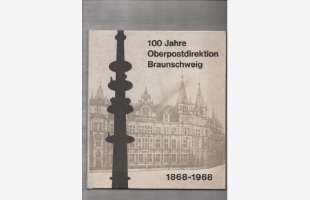 100 Jahre Oberpostdirektion Braunschweig : 1868 - 1968.   - [Verantwortl.: Curt Bauer. Textbeitr.: ...]