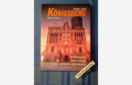 Reise nach Königsberg : Spurensuche von Litauen in das nördliche Ostpreussen.