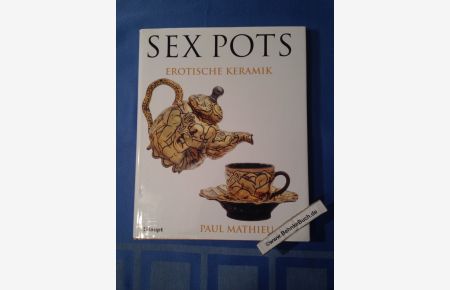 Sexpots : erotische Keramik.   - Paul Mathieu. [Aus dem Engl. übers. von Ansgar Tolksdorf]