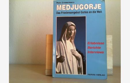 Medjugorje : das Friedensangebot Gottes an die Welt ; Erlebnisse, Berichte, Interviews.