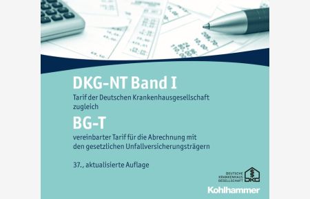 DKG-NT Tarif der Deutschen Krankenhausgesellschaft / DKG-NT Band I / BG-T  - Tarif der Deutschen Krankenhausgesellschaft zugleich BG-T vereinbarter Tarif für die Abrechnung mit den gesetzlichen Unfallversicherungsträgern