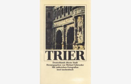 Trier : Deutschlands älteste Stadt ; Reisebuch.   - Mit Fotogr. von Konstantin Schroeder / Insel-Taschenbuch ; 1574