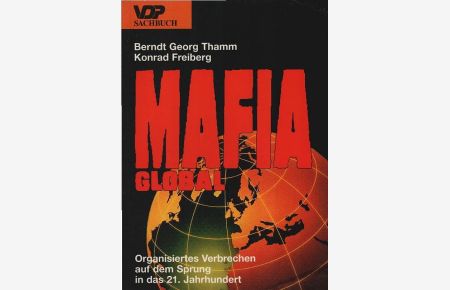 Mafia global : organisiertes Verbrechen auf dem Sprung in das 21. Jahrhundert.   - von Berndt Georg Thamm und Konrad Freiberg. Unter Mitarb. von Elmar Ruhlich und Jürgen Storbeck / VDP-Sachbuch