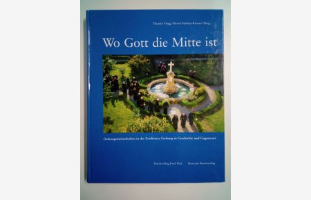 Wo Gott die Mitte ist  - Ordensgemeinschaften in der Erzdiözese Freiburg in Geschichte und Gegenwart