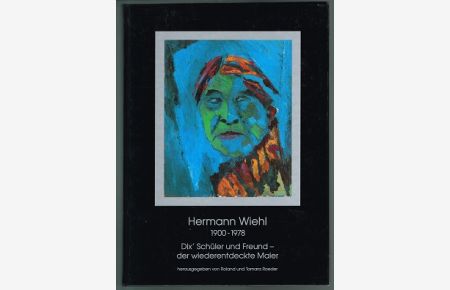 Hermann Wiehl: 1900-1978. Dix' Schüler und Freund - der wiederentdeckte Maler. --