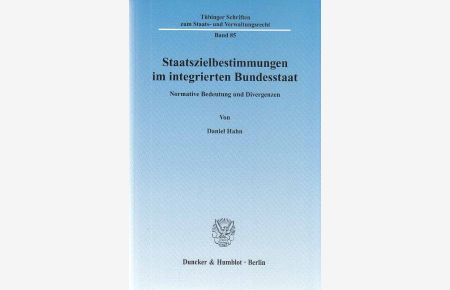 Staatszielbestimmungen im integrierten Bundesstaat : normative Bedeutung und Divergenzen.   - Tübinger Schriften zum Staats- und Verwaltungsrecht ; Bd. 85.