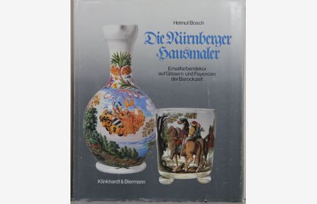 Die Nürnberger Hausmaler - Emailfarbendekor auf Gläsern und Fayencen der Barockzeit.