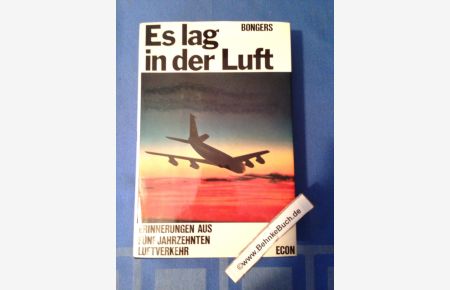 Es lag in der Luft : Erinnerungen aus 5 Jahrzehnten Luftverkehr.   - Hans M. Bongers.