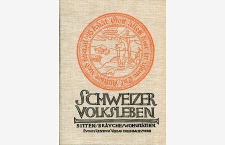 Schweizer Volksleben. Sitten, Bräuche, Wohnstätten. Geleitwort von E. Hoffmann-Krayer.