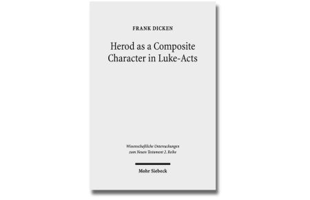 Herod as a Composite Character in Luke-Acts  - (Wiss. Untersuchungen z. Neuen Testament - 2. Reihe; Bd. 375).