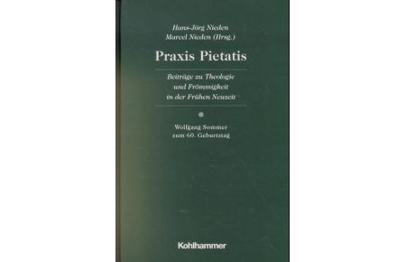 Praxis Pietatis: Beiträge zu Theologie und Frömmigkeit in der Frühen Neuzeit. Wolfgang Sommer zum 60. Geburtstag Nieden, Hans J. and Nieden, Marcel