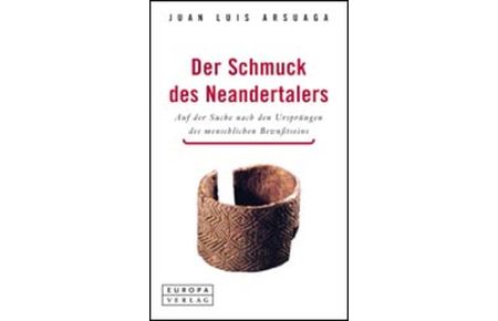 Der Schmuck des Neandertalers : auf der Suche nach den Ursprüngen des menschlichen Bewusstseins.   - Aus dem Span. von AMS/Sabine Grimm
