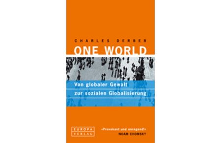 One world : von globaler Gewalt zur sozialen Globalisierung.   - Charles Derber. Aus dem Amerikan. von Wolfgang Spindler