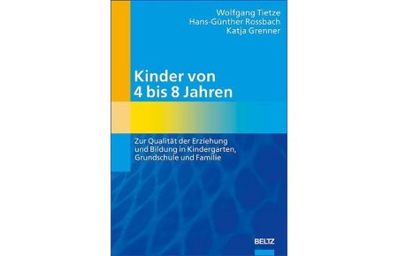 Kinder von 4 bis 8 Jahren: Zur Qualität der Erziehung und Bildung in Kindergarten, Grundschule und Familie von Wolfgang Tietze (Autor), Hans-Günther Roßbach (Autor), Katja Grenner (Autor)