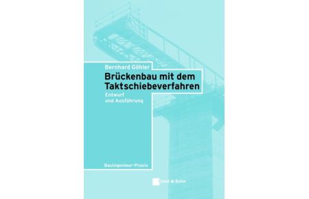 Brückenbau mit dem Taktschiebeverfahren: Entwurf und Ausführung (Bauingenieur-Praxis) Göhler, Bernhard