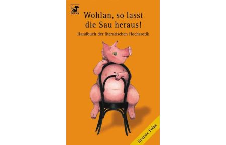 Wohlan, so lasst die Sau heraus!: Handbuch der literarischen Hocherotik - Neueste Folge