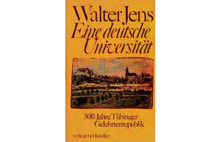 Eine deutsche Universität : 500 Jahre Tübinger Gelehrtenrepublik.   - Walter Jens. In Zusammenarbeit mit Inge Jens unter Mitw. von Brigitte Beekmann