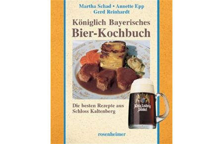 Königlich Bayerisches Bier-Kochbuch - Die besten Rezepte aus Schloss Kaltenber