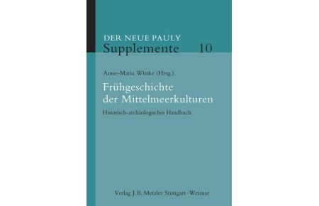 Frühgeschichte der Mittelmeerkulturen. Historisch-archäologisches Handbuch  - (Der Neue Pauly - Supplemente, 2. Staffel; Bd. 10).