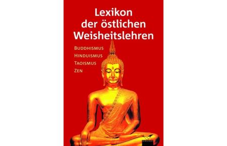 Lexikon der östlichen Weisheitslehren : Buddhismus, Hinduismus, Taoismus, Zen