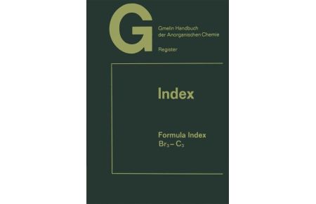 Gmelins Handbuch der anorganischen Chemie -Handbook of Inorganic Chemistry. Index. Formula Index Volume 3 Br3 - C3