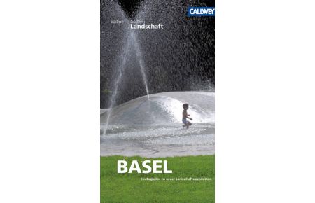 Basel: Ein Begleiter zu neuer Landschaftsarchitektur