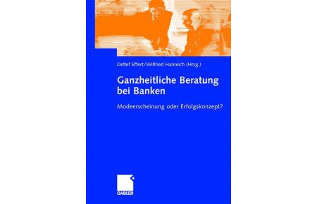 Ganzheitliche Beratung bei Banken: Modeerscheinung oder Erfolgskonzept? Effert, Detlef and Hanreich, Wilfried