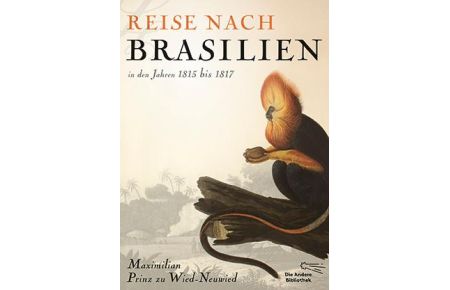 Reise nach Brasilien in den Jahren 1815 bis 1817. Mit den vollständigen Illustrationen aus den Originalbänden und einem Nachwort von Matthias Glaubrecht.