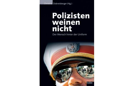 Polizisten weinen nicht: Der Mensch hinter der Uniform [Gebundene Ausgabe] Christine Dobretsberger (Herausgeber)