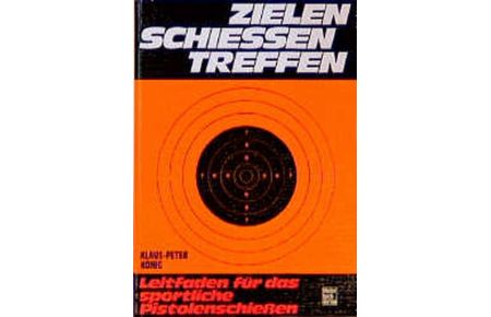 Zielen, Schießen, Treffen - Leitfaden für das sportliche Pistolenschießen (Gebundene Ausgabe)von Klaus-Peter König (Autor)