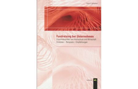 Fundraising bei Unternehmen: Zusammenarbeit von Hochschulen und Wirtschaft Analysen - Beispiele - Empfehlungen Schönfeld, Derk H.