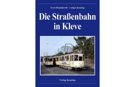 Die Straßenbahn in Kleve (Gebundene Ausgabe) von Ludger Kenning (Herausgeber), Evert Heusinkveld (Autor)