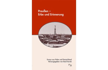 Preußen - Erbe und Erinnerung.   - Essays aus Polen und Deutschland.