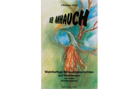 Der Anhauch. Wahrhaftige Schauergeschichten aus Niederbayern und seinen Nachbarregionen.