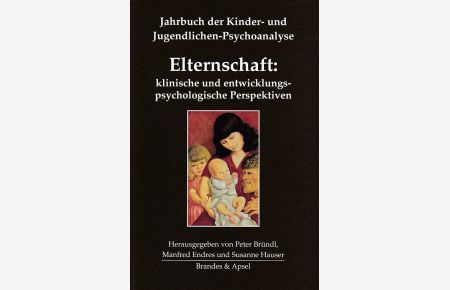 Elternschaft: klinische und entwicklungspsychologische Perspektiven.   - Jahrbuch der Kinder- und Jugendlichen-Psychoanalyse, Band: 5.
