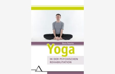 Yoga in der psychischen Rehabilitation. Eine empirische Studie mit Übungsanleitung und Theorie.   - Psychologie und Kultur des Bewusstseins, Band: 8.
