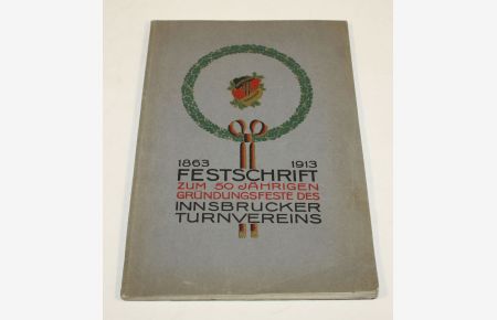 Festschrift zum 50jährigen Gründungsfeste des Innsbrucker Turnvereins 1863 - 1913.
