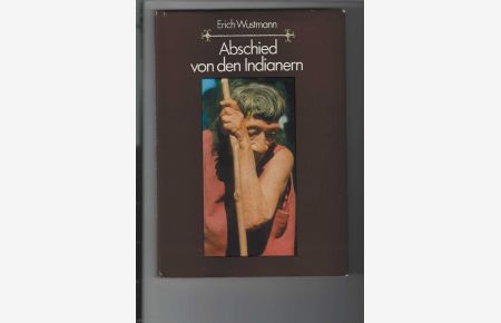 Abschied von den Indianern.   - Bericht des Autors von seiner letzten Reise zu den Indianern in Südamerika. Mit 76 farbigen Fotos.