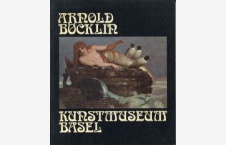 Arnold Böcklin. 1827-1901 Gemälde, Zeichnungen, Plastiken Ausstellung zum 150. Geburtstag, veranstaltet vom Kunstmuseum Basel und vom Basler Kunstverein, 11. Juni-11. September 1977.