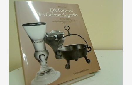 Die Formen des Gebrauchsgeräts  - : e. Typenkatalog d. Gefässe aus Keramik, Metall u. Glas in Mitteleuropa. Thomas Dexel