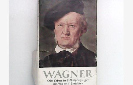 Richard Wagner. Sein Leben in Selbstzeugnissen, Briefen und Berichten