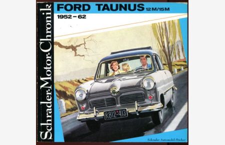 Ford Taunus 12 M/15 M 1952-62 und sein Vorgänger Buckeltaunus 1939-51.   - Schrader-Motor-Chronik.