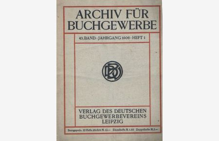 Archiv für Buchgewerbe. Begründet von Alexander Waldow. Herausgegeben vom Deutschen Buchgewerbeverein. 43. Band. Heft 1.   - Mit Beiträgen von Gustav E. Pazaurek (Neujahrswünsche der Empire- und Biedermeierzeit), Arthur W. Unger (Mechanische Kreidezurichtung), Franz Novak (Zink für graphische Zwecke), Johann Pabst und Rudolf Mehlgarten (Der Blechdruck), R. Eisold (Der Abziehbilderdruck).-