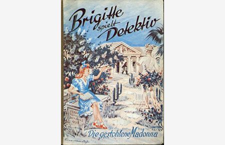 Brigitte spielt Detektiv . Die gestohlene Madonna . Jungmädchen - Roman .   - Autorisierte Übertragung aus dem Französischen von Ant. F. Schmitt